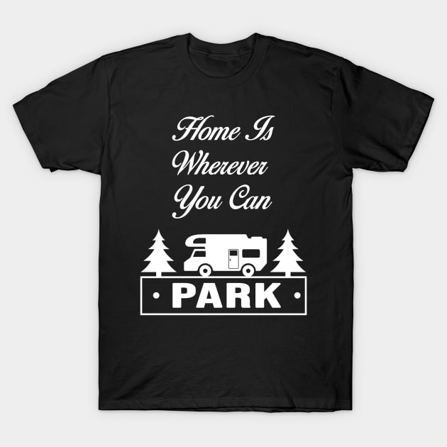 Home Is Wherever You Can Park - Camping T-Shirt by madeforyou